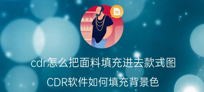 cdr怎么把面料填充进去款式图 CDR软件如何填充背景色？